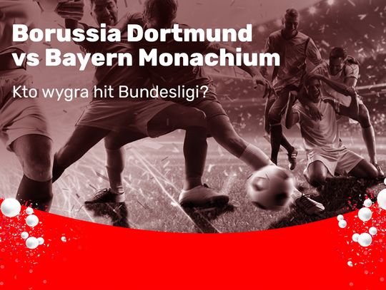 Borussia Dortmund vs Bayern Monachium – kto wygra hit Bundesligi?