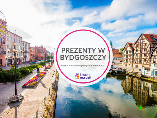 Bydgoszcz – miasto prezentów, które pokonają nudę!