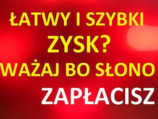 Łatwy i szybki zysk? Uważaj bo słono zapłacisz!