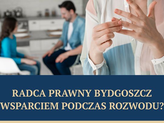 Radca prawny Bydgoszcz wsparciem podczas rozwodu?