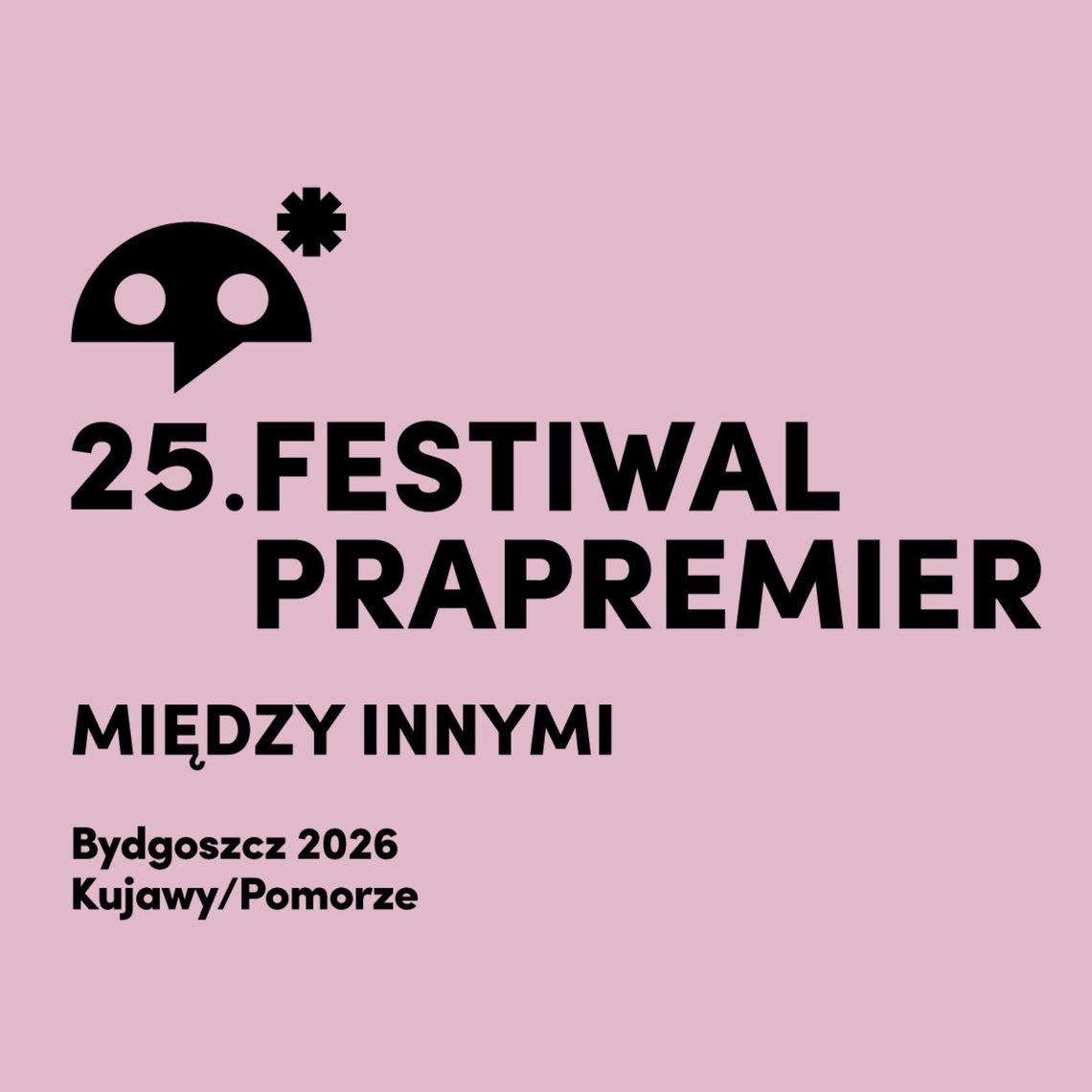 25. edycja Festiwalu Prapremier w Bydgoszczy odbędzie się w dniach od 16 do 30 października pod hasłem MIĘDZY INNYMI!
