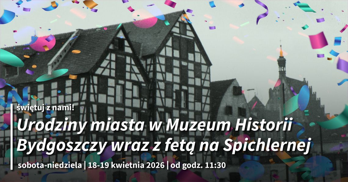 Urodziny miasta w Muzeum Historii Bydgoszczy wraz z fetą na Spichlernej. 680-lecie nadania praw miejskich Bydgoszczy