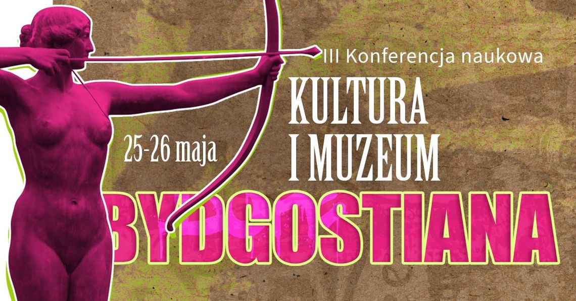 BYDGOSTIANA - III Konferencja naukowa "Kultura i Muzeum"